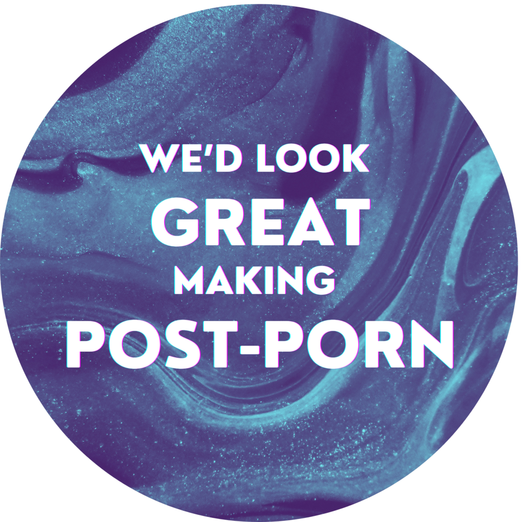 We'd look great making post-porn